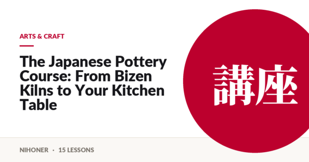 Arts & craft — The Japanese Pottery Course: From Bizen Kilns to Your Kitchen Table