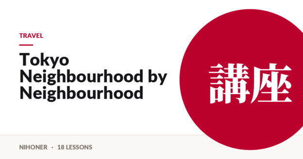 Travel — Tokyo Neighbourhood by Neighbourhood
