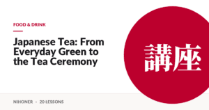 Food & drink — Japanese Tea: From Everyday Green to the Tea Ceremony